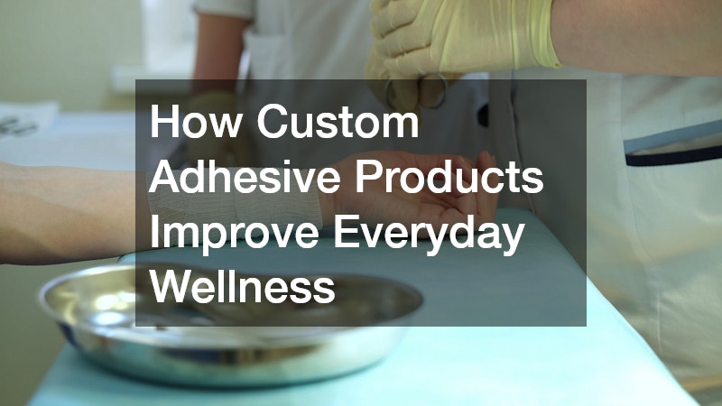 How Custom Adhesive Products Improve Everyday Wellness